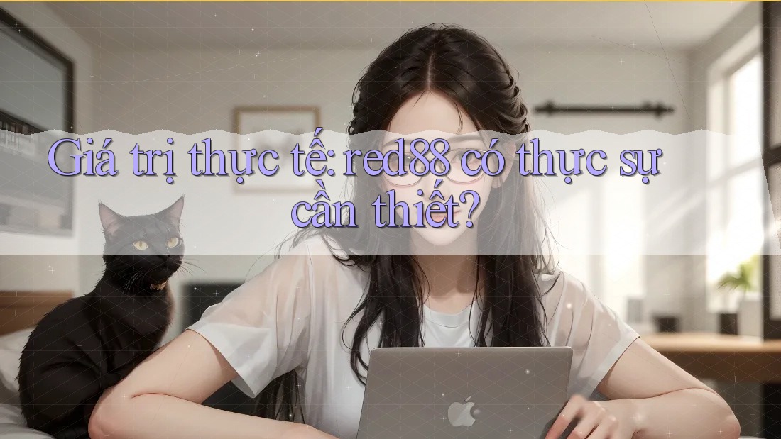Giá trị thực tế: red88 có thực sự cần thiết?