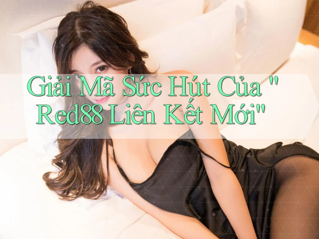 Giải Mã Sức Hút Của “Red88 Liên Kết Mới” Giải Mã Sức Hút Của “Red88 Liên Kết Mới”