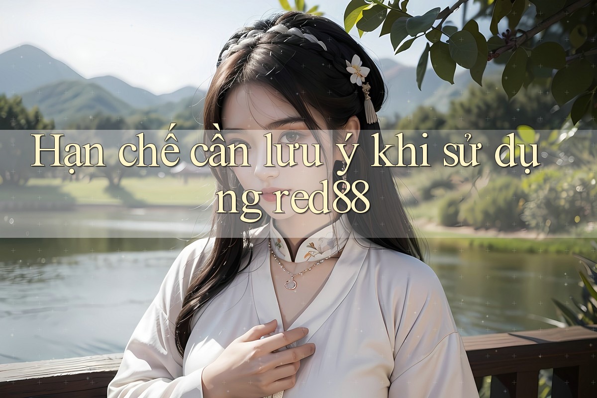 Hạn chế cần lưu ý khi sử dụng red88