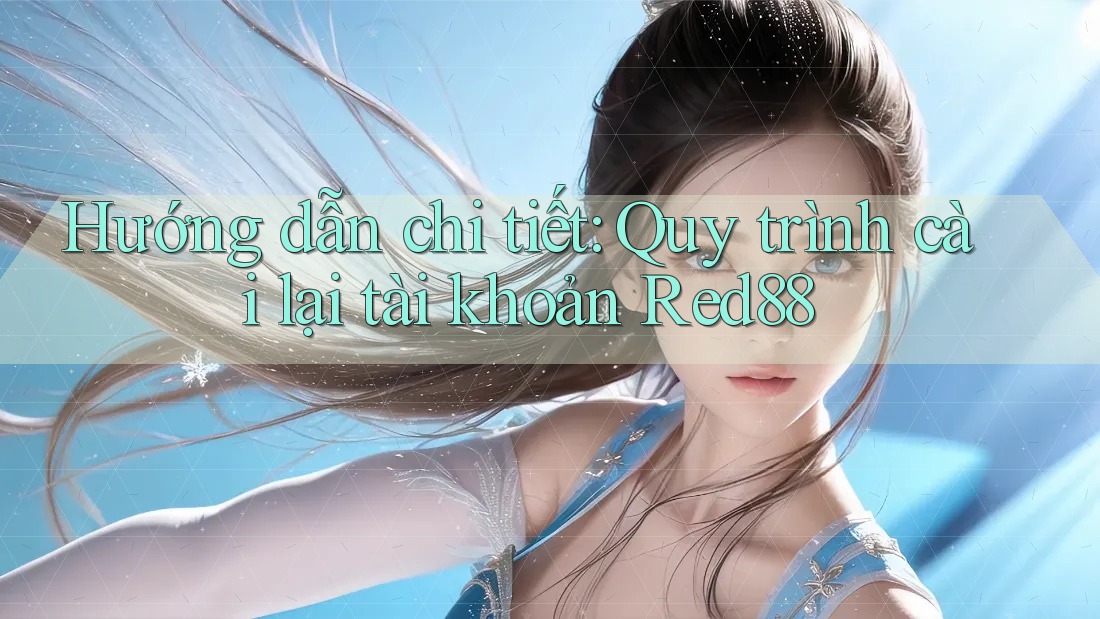 Hướng dẫn chi tiết: Quy trình cài lại tài khoản Red88 Hướng dẫn chi tiết: Quy trình cài lại tài khoản Red88