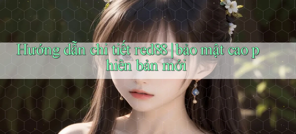 Hướng dẫn chi tiết red88 bảo mật cao phiên bản mới