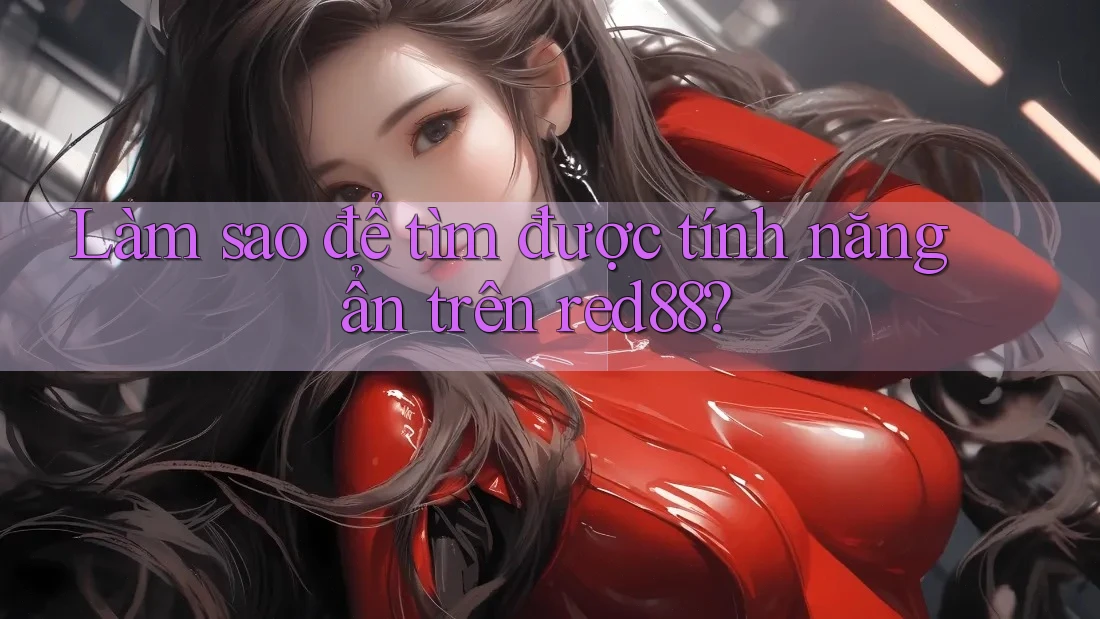 Làm sao để tìm được tính năng ẩn trên red88?