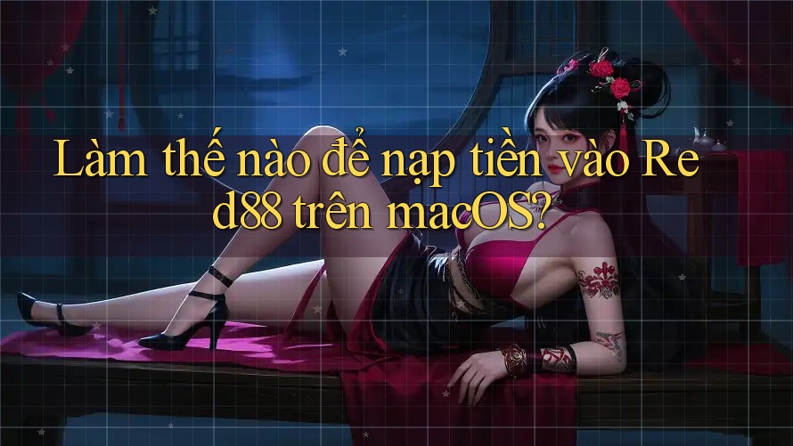 Làm thế nào để nạp tiền vào Red88 trên macOS? Làm thế nào để nạp tiền vào Red88 trên macOS?