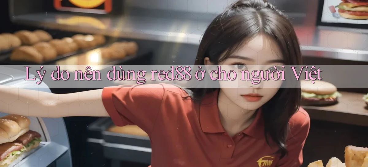 Lý do nên dùng red88 ở cho người Việt