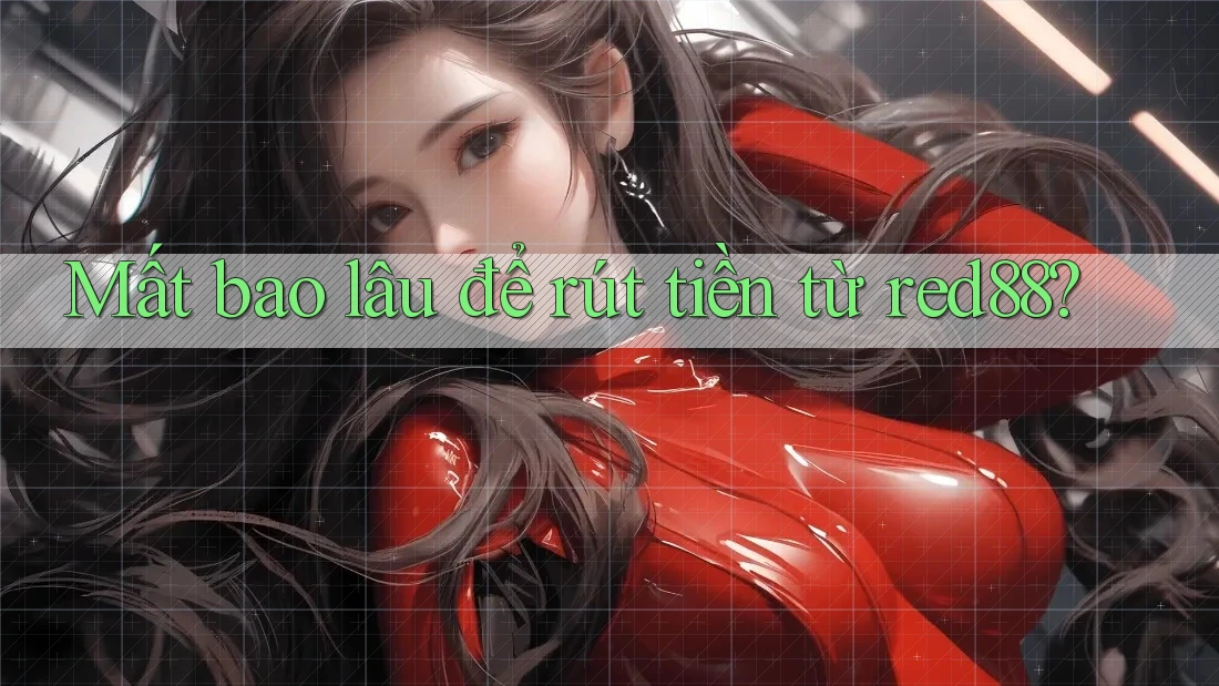 Mất bao lâu để rút tiền từ red88?