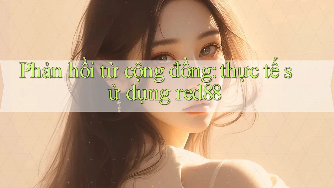 Phản hồi từ cộng đồng: thực tế sử dụng red88