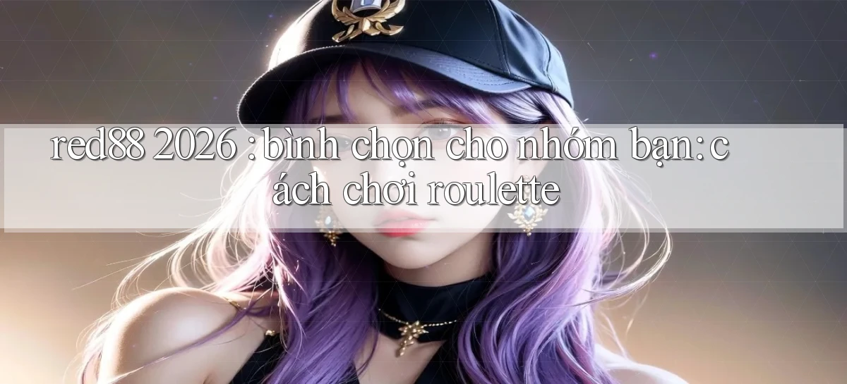 red88 2026 bình chọn cho nhóm bạn cách chơi roulette