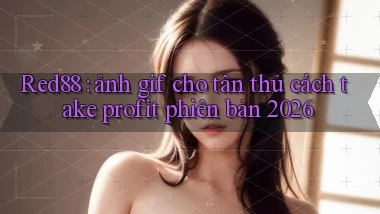 Red88 ảnh gif cho tân thủ cách take profit phiên bản 2026