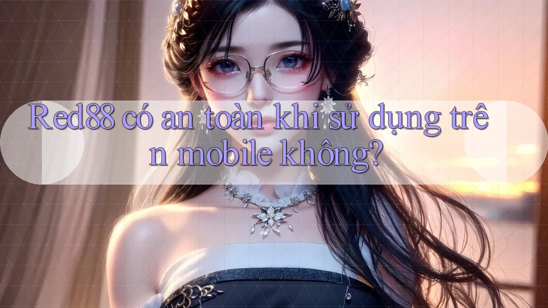 Red88 có an toàn khi sử dụng trên mobile không? Red88 có an toàn khi sử dụng trên mobile không?