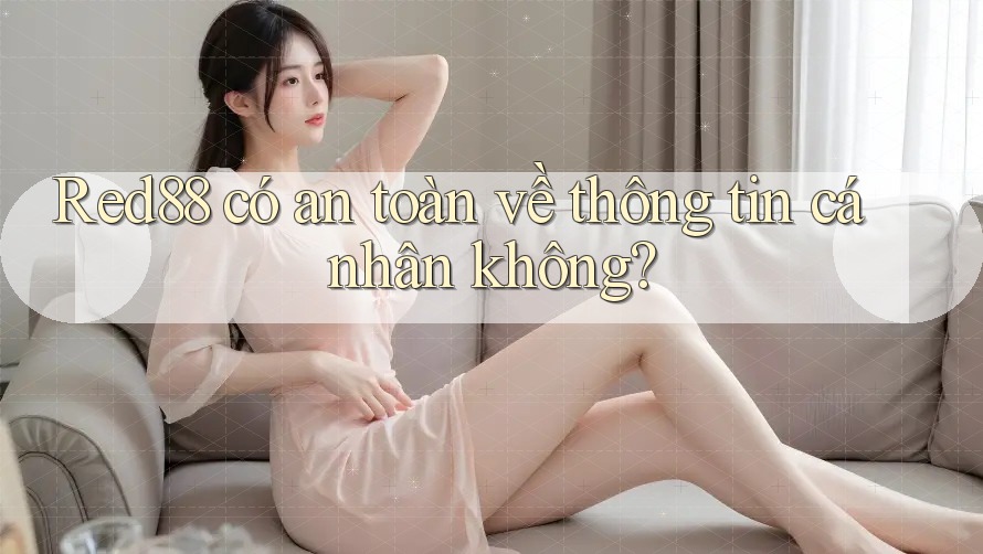 Red88 có an toàn về thông tin cá nhân không?