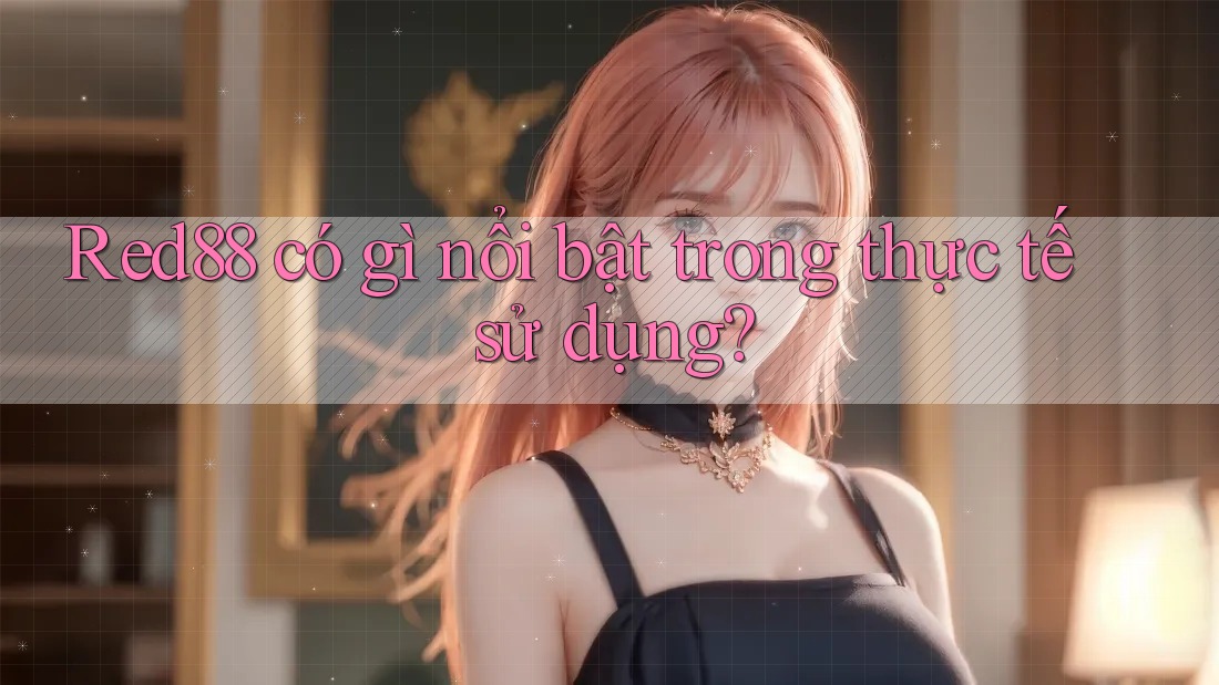 Red88 có gì nổi bật trong thực tế sử dụng? Red88 có gì nổi bật trong thực tế sử dụng?