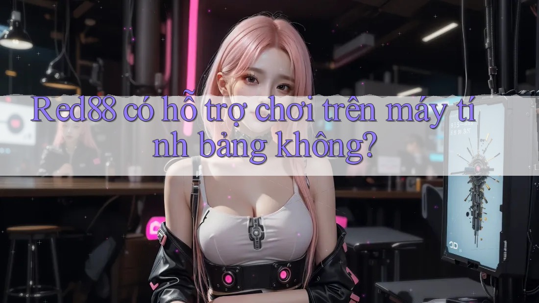 Red88 có hỗ trợ chơi trên máy tính bảng không? Red88 có hỗ trợ chơi trên máy tính bảng không?