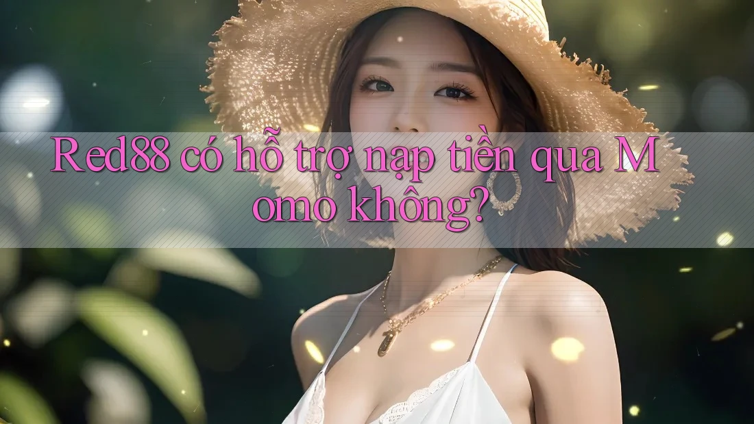 Red88 có hỗ trợ nạp tiền qua Momo không? Red88 có hỗ trợ nạp tiền qua Momo không?