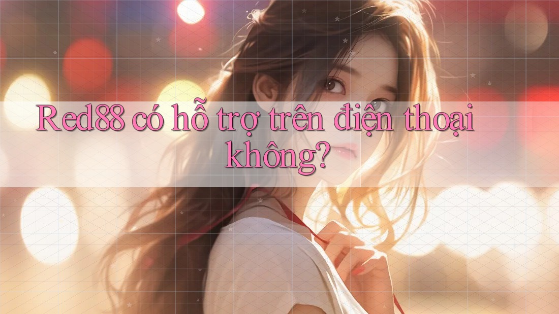 Red88 có hỗ trợ trên điện thoại không?
