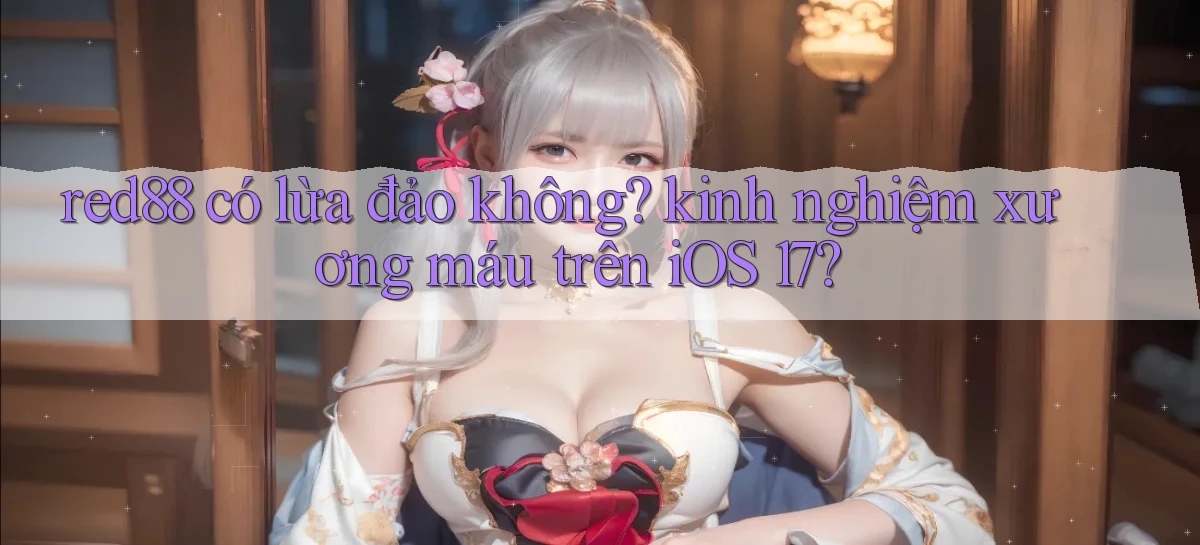 red88 có lừa đảo không kinh nghiệm xương máu trên iOS 17