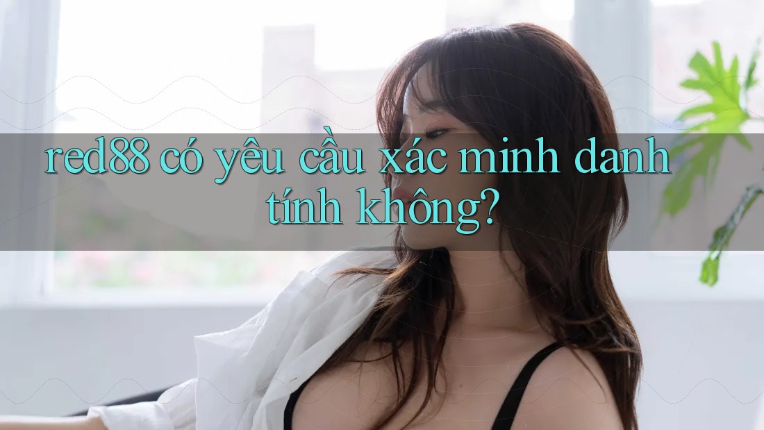 red88 có yêu cầu xác minh danh tính không?