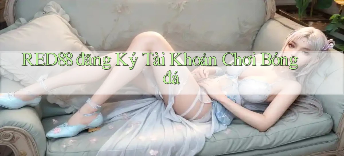 red88  đăng ký tài khoản chơi bóng đá