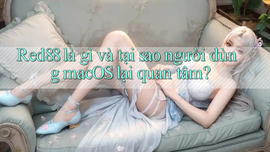 Red88 là gì và tại sao người dùng macOS lại quan tâm? Red88 là gì và tại sao người dùng macOS lại quan tâm?