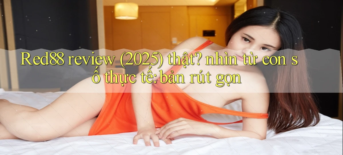 Red88 review (2025) thật nhìn từ con số thực tế bản rút gọn