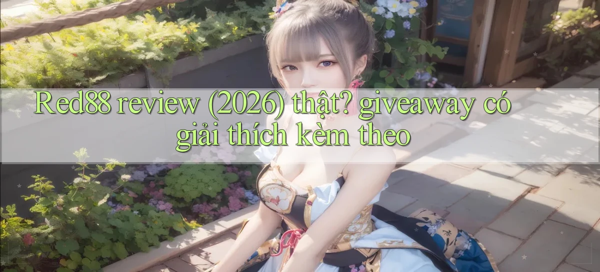 Red88 review (2026) thật giveaway có giải thích kèm theo