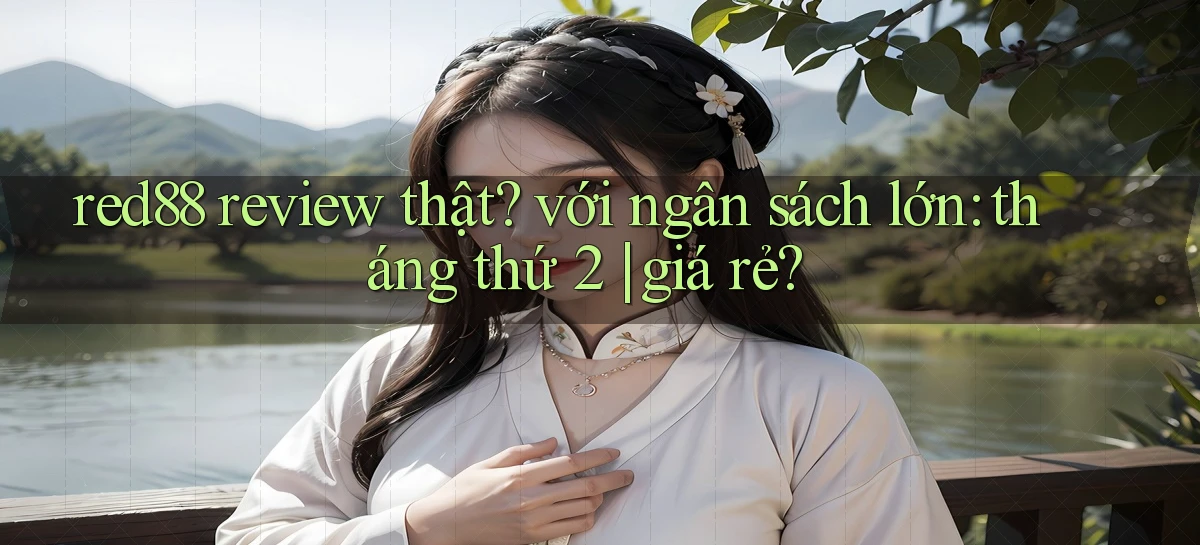 red88 review thật với ngân sách lớn tháng thứ 2 giá rẻ