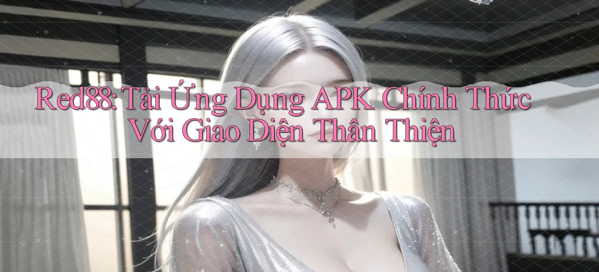 red88  tải ứng dụng apk chính thức với giao diện thân thiện