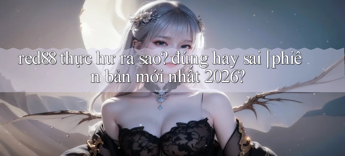 red88 thực hư ra sao đúng hay sai phiên bản mới nhất 2026
