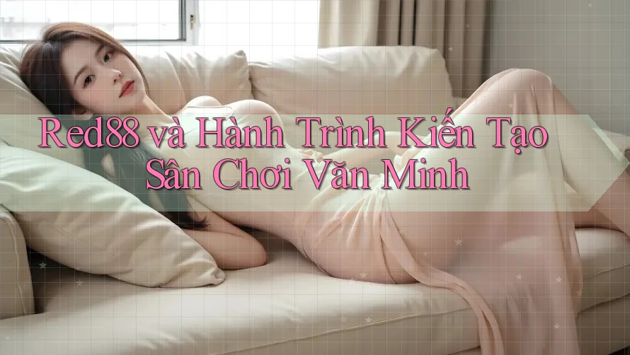 Red88 và Hành Trình Kiến Tạo Sân Chơi Văn Minh Red88 và Hành Trình Kiến Tạo Sân Chơi Văn Minh