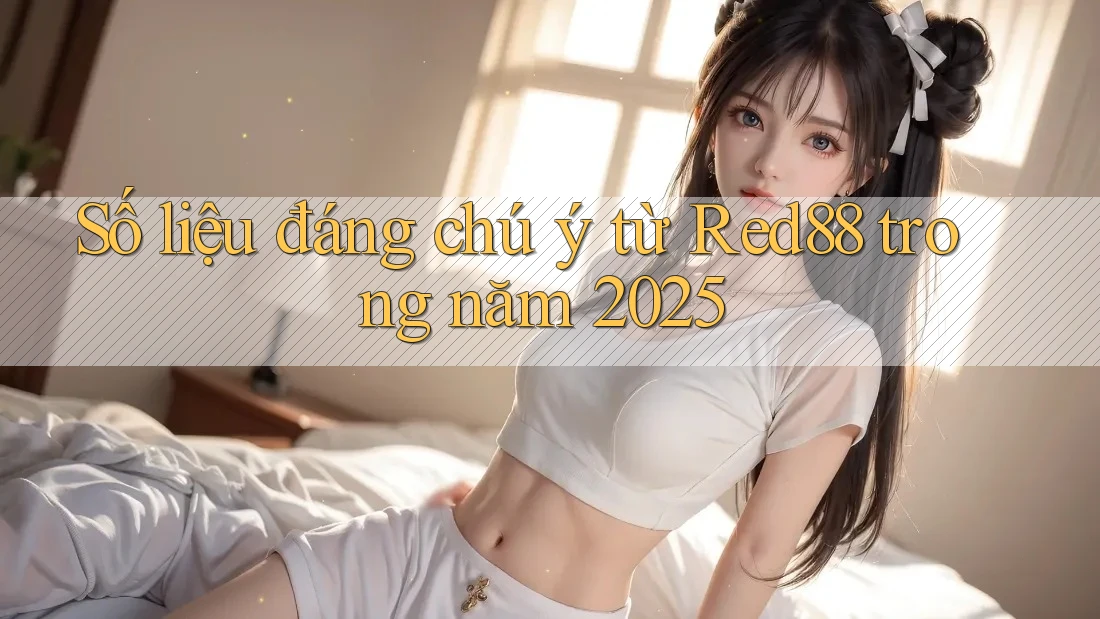 Số liệu đáng chú ý từ Red88 trong năm 2025