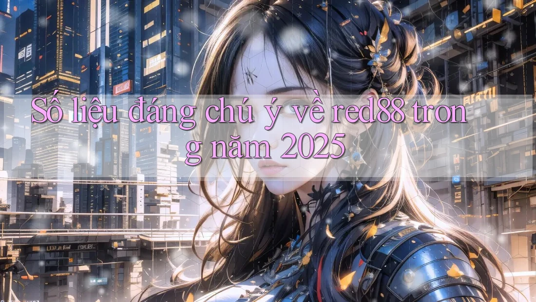 Số liệu đáng chú ý về red88 trong năm 2025 Số liệu đáng chú ý về red88 trong năm 2025