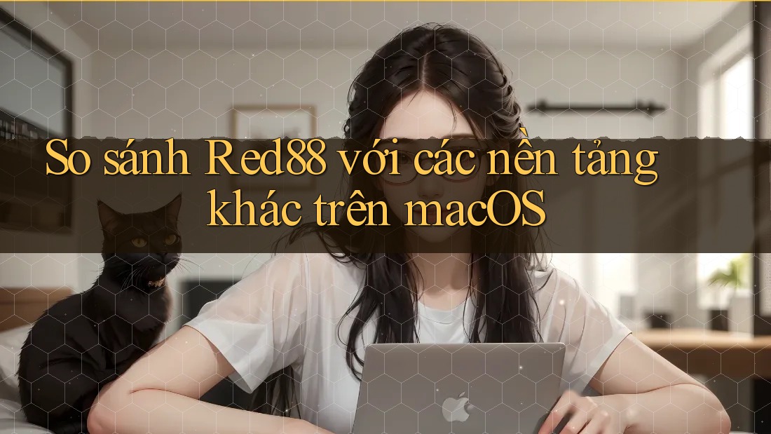 So sánh Red88 với các nền tảng khác trên macOS So sánh Red88 với các nền tảng khác trên macOS
