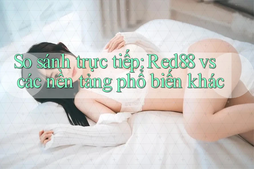 So sánh trực tiếp: Red88 vs các nền tảng phổ biến khác So sánh trực tiếp: Red88 vs các nền tảng phổ biến khác