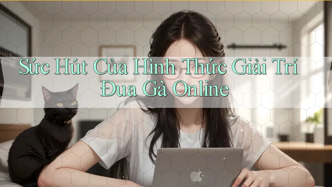 Sức Hút Của Hình Thức Giải Trí Đua Gà Online