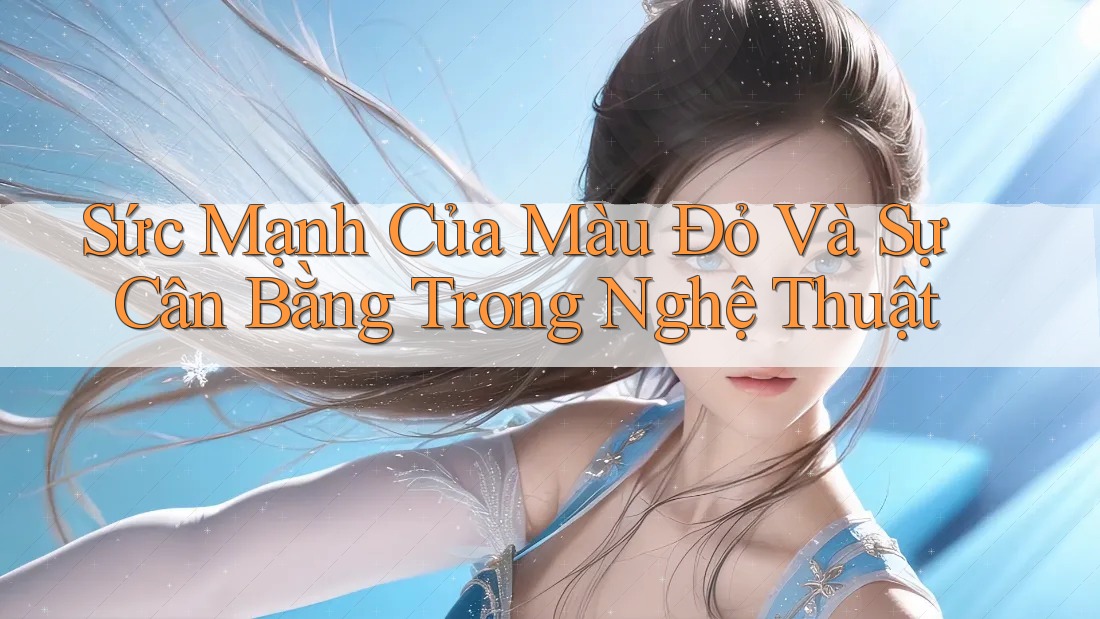 Sức Mạnh Của Màu Đỏ Và Sự Cân Bằng Trong Nghệ Thuật Sức Mạnh Của Màu Đỏ Và Sự Cân Bằng Trong Nghệ Thuật