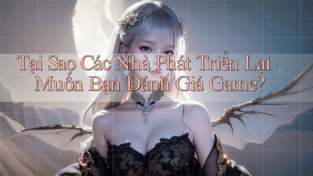 Tại Sao Các Nhà Phát Triển Lại Muốn Bạn Đánh Giá Game?