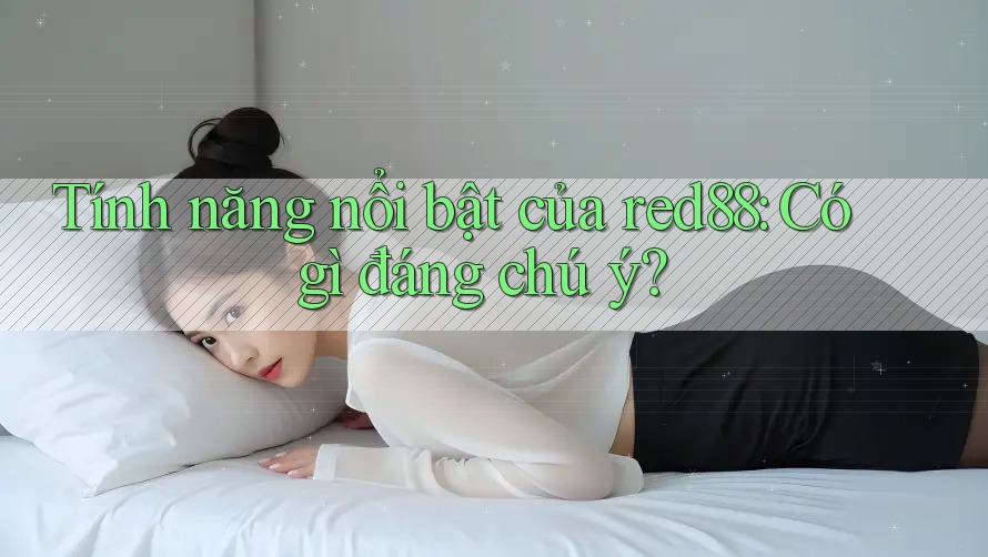 Tính năng nổi bật của red88: Có gì đáng chú ý? Tính năng nổi bật của red88: Có gì đáng chú ý?
