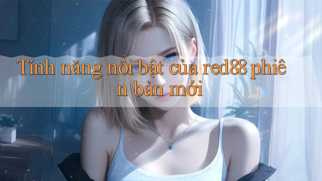 Tính năng nổi bật của red88 phiên bản mới
