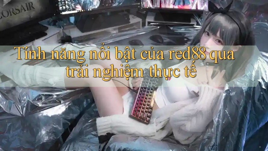 Tính năng nổi bật của red88 qua trải nghiệm thực tế Tính năng nổi bật của red88 qua trải nghiệm thực tế