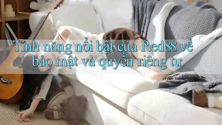 Tính năng nổi bật của Red88 về bảo mật và quyền riêng tư