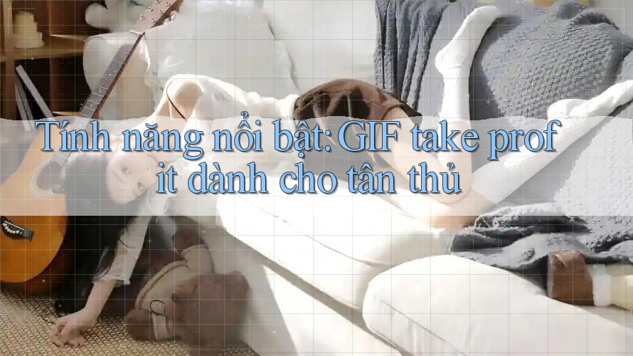 Tính năng nổi bật: GIF take profit dành cho tân thủ Tính năng nổi bật: GIF take profit dành cho tân thủ