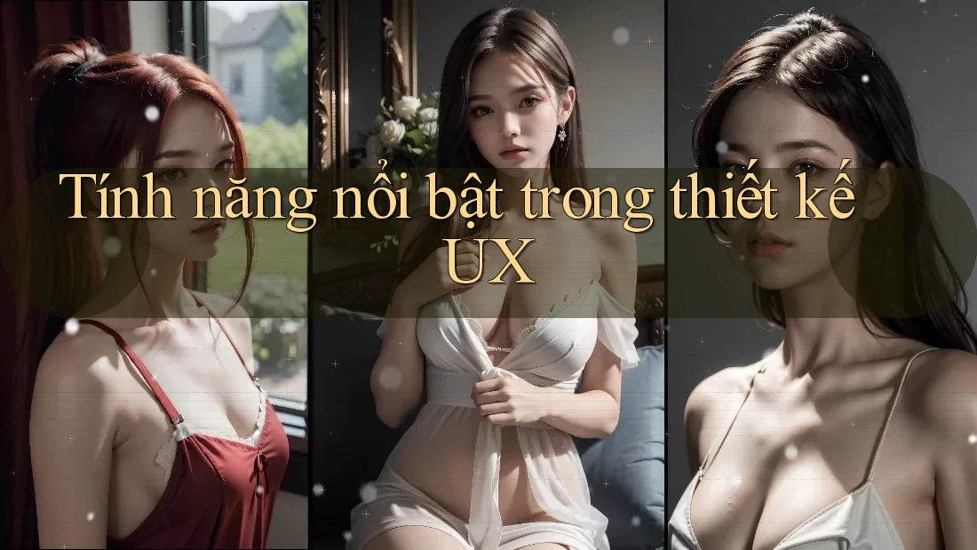 Tính năng nổi bật trong thiết kế UX Tính năng nổi bật trong thiết kế UX
