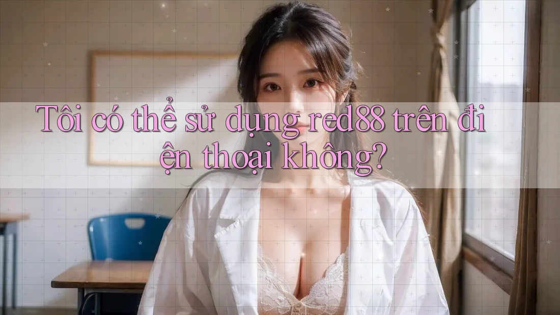 Tôi có thể sử dụng Red88 trên điện thoại không?