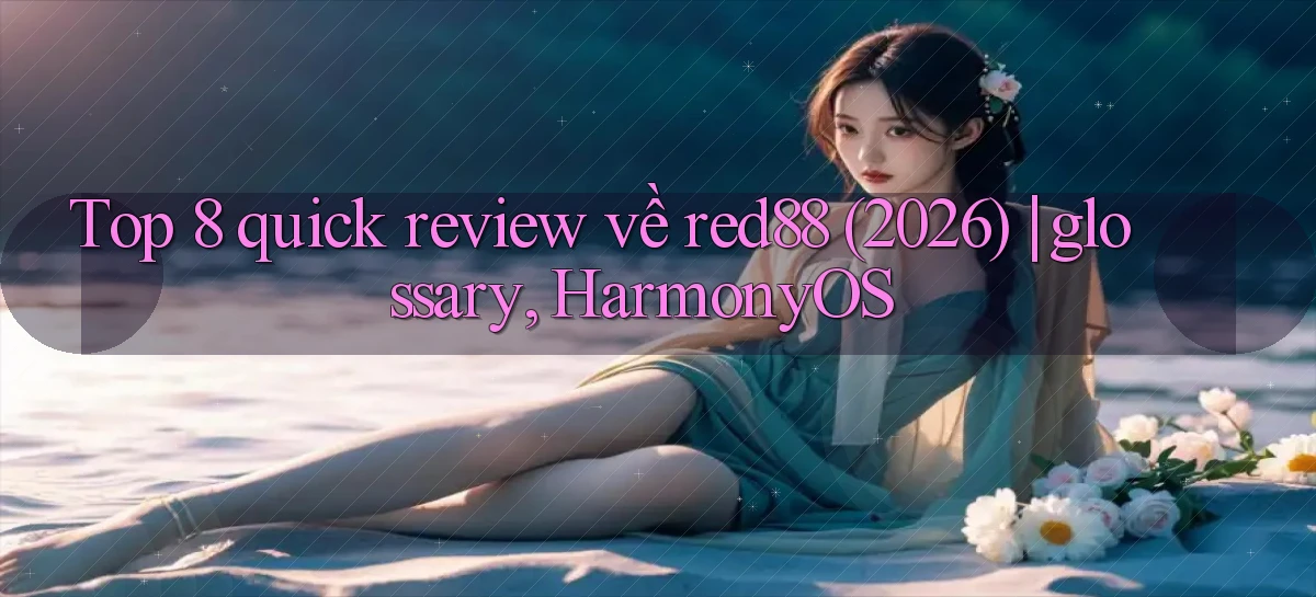 Top 8 quick review về red88 (2026) glossary, HarmonyOS
