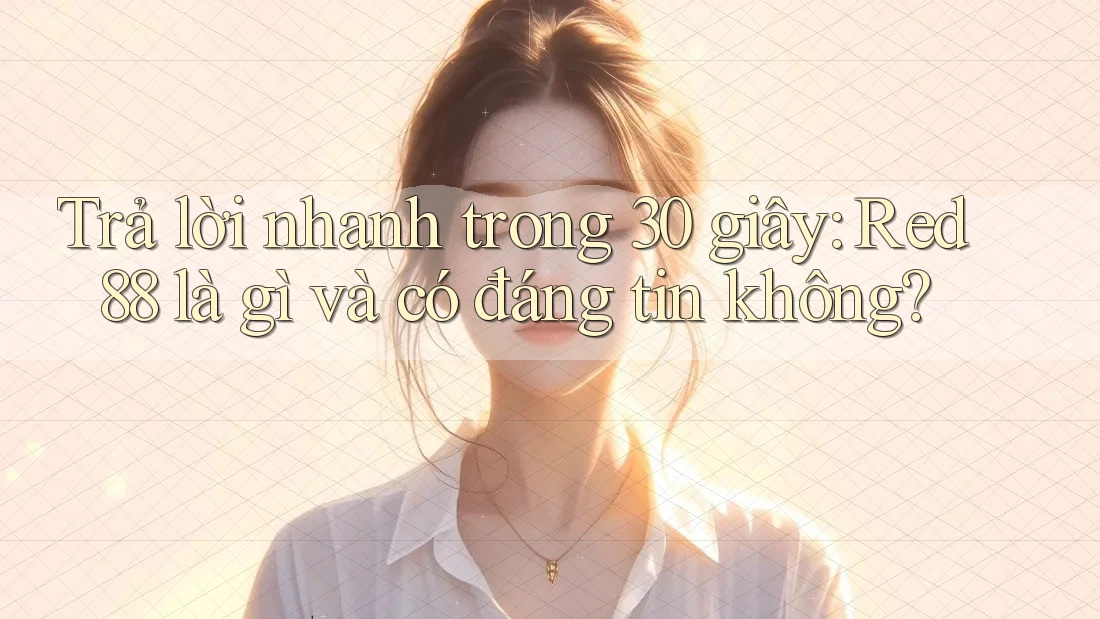 Trả lời nhanh trong 30 giây: Red88 là gì và có đáng tin không? Trả lời nhanh trong 30 giây: Red88 là gì và có đáng tin không?
