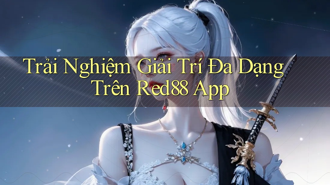 Trải Nghiệm Giải Trí Đa Dạng Trên Red88 App