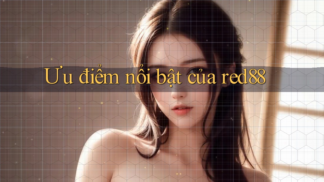 Ưu điểm nổi bật của Red88
